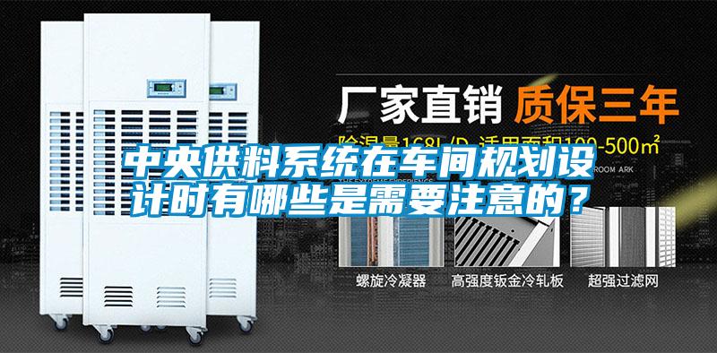 中央供料系統在車間規劃設計時有哪些是需要注意的?