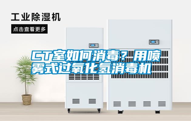 CT室如何消毒？用噴霧式過氧化氫消毒機