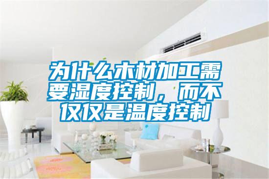 為什么木材加工需要濕度控制，而不僅僅是溫度控制