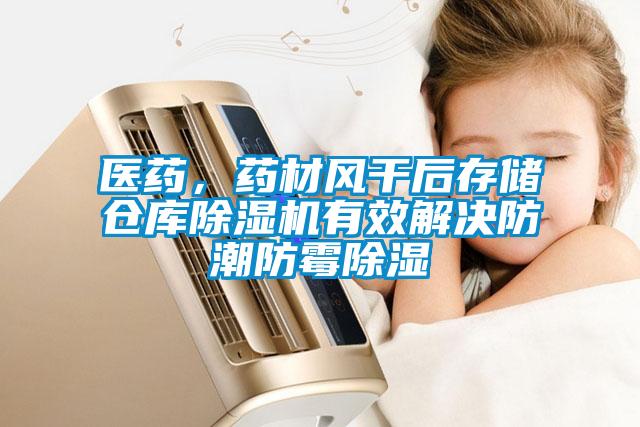 醫藥，藥材風干后存儲倉庫除濕機有效解決防潮防霉除濕