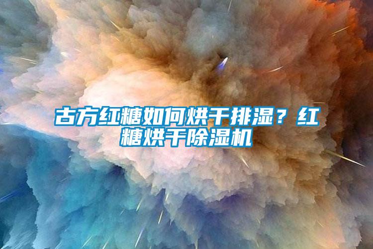 古方紅糖如何烘干排濕?紅糖烘干除濕機(jī)