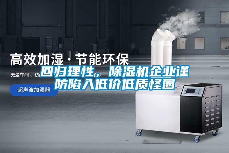 回歸理性，除濕機(jī)企業(yè)謹(jǐn)防陷入低價(jià)低質(zhì)怪圈