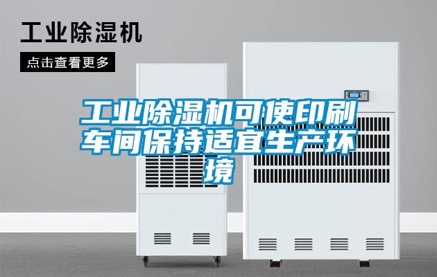 工業(yè)除濕機可使印刷車間保持適宜生產(chǎn)環(huán)境