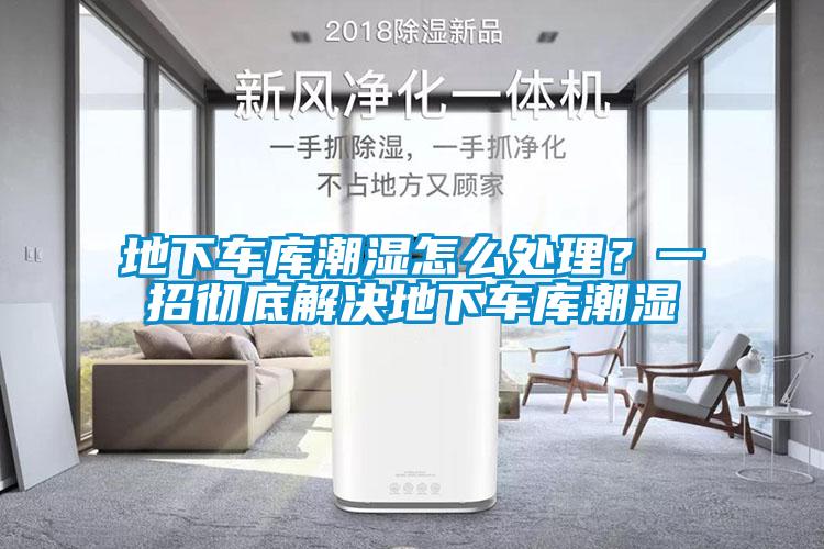 地下車庫(kù)潮濕怎么處理?一招徹底解決地下車庫(kù)潮濕