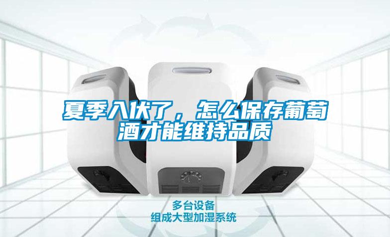 夏季入伏了，怎么保存葡萄酒才能維持品質
