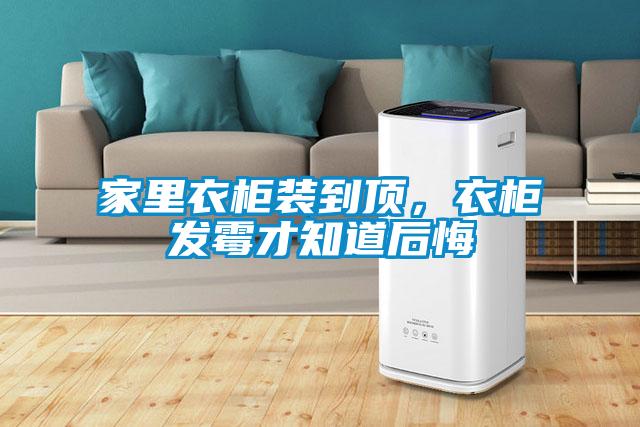 家里衣柜裝到頂,衣柜發霉才知道后悔