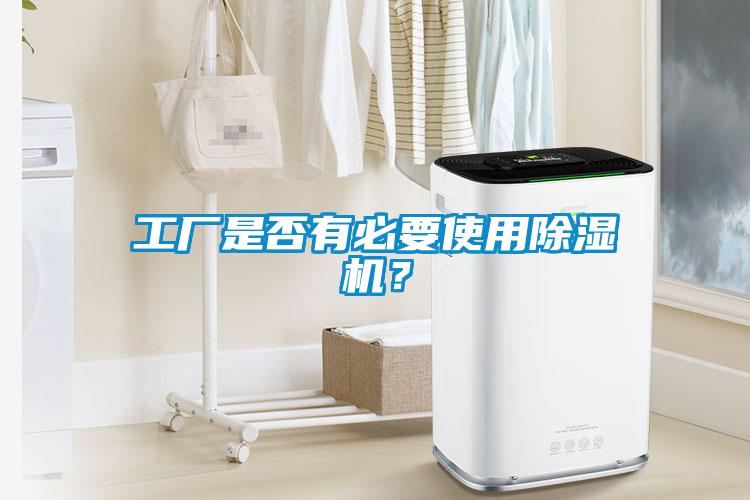 工廠(chǎng)是否有必要使用除濕機(jī)？