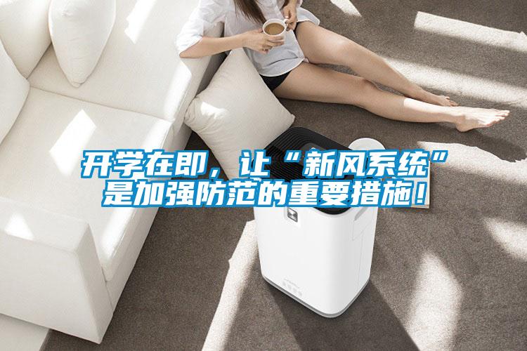 開(kāi)學(xué)在即，讓“新風(fēng)系統(tǒng)”是加強(qiáng)防范的重要措施！