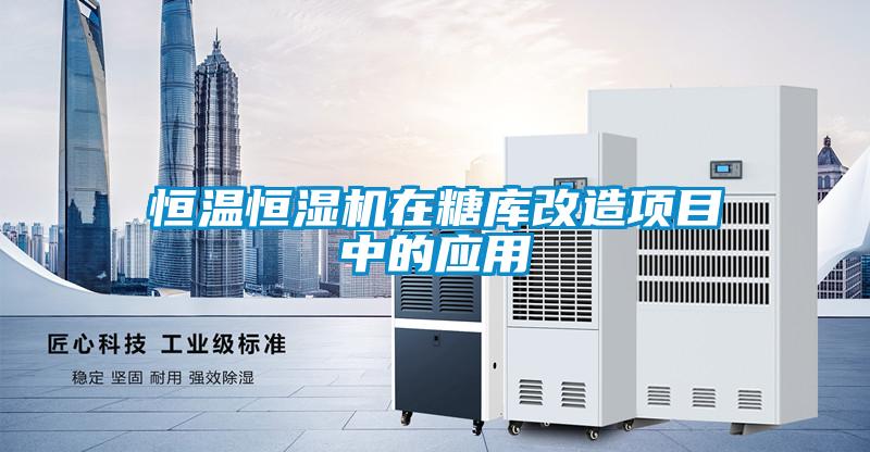 恒溫恒濕機在糖庫改造項目中的應(yīng)用
