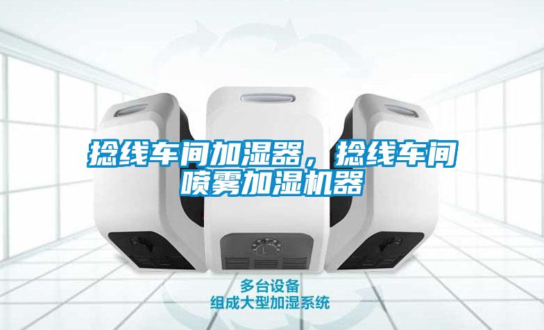 捻線車間加濕器,捻線車間噴霧加濕機器