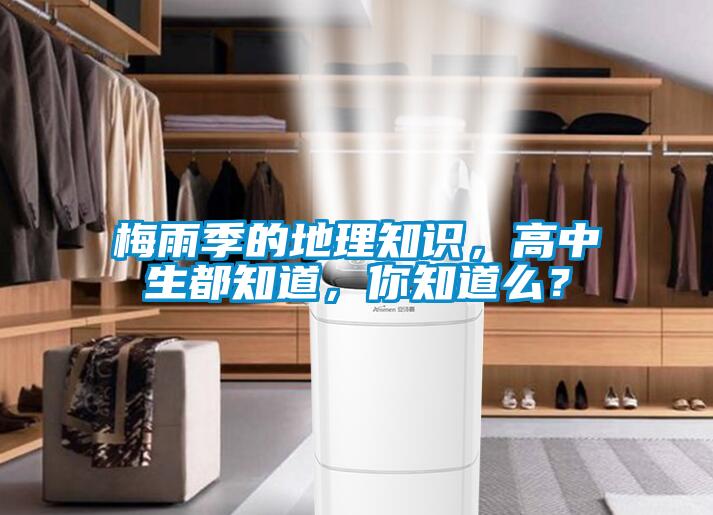 梅雨季的地理知識,高中生都知道,你知道么?
