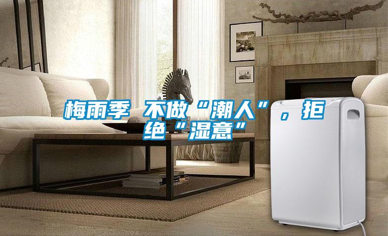 梅雨季 不做“潮人”，拒絕“濕意”
