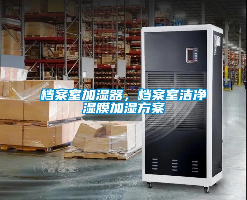 檔案室加濕器，檔案室潔凈濕膜加濕方案