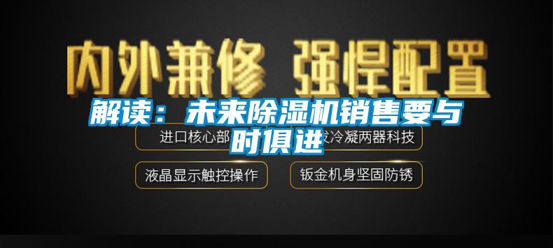 解讀:未來除濕機銷售要與時俱進
