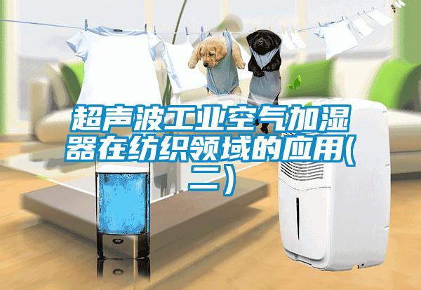 超聲波工業空氣加濕器在紡織領域的應用(二)