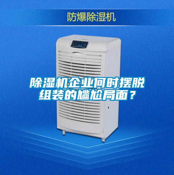除濕機企業何時擺脫組裝的尷尬局面？