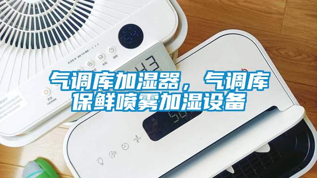 氣調(diào)庫加濕器，氣調(diào)庫保鮮噴霧加濕設備