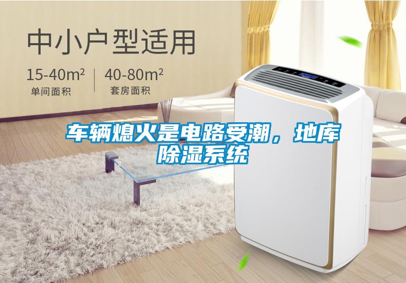 車輛熄火是電路受潮,地庫除濕系統(tǒng)