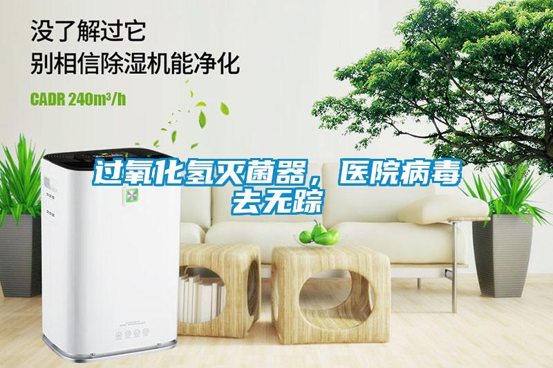 過氧化氫滅菌器,醫院病毒去無蹤
