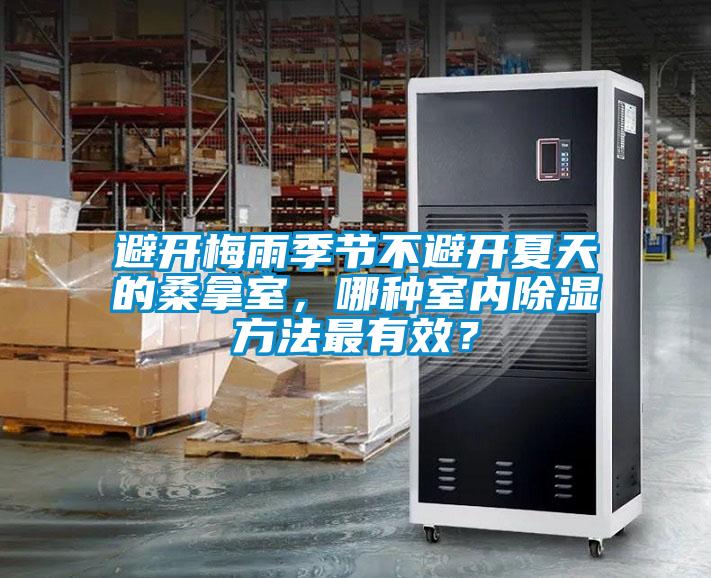 避開梅雨季節不避開夏天的桑拿室，哪種室內除濕方法最有效？