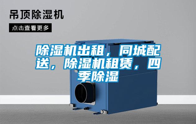 除濕機出租，同城配送，除濕機租賃，四季除濕
