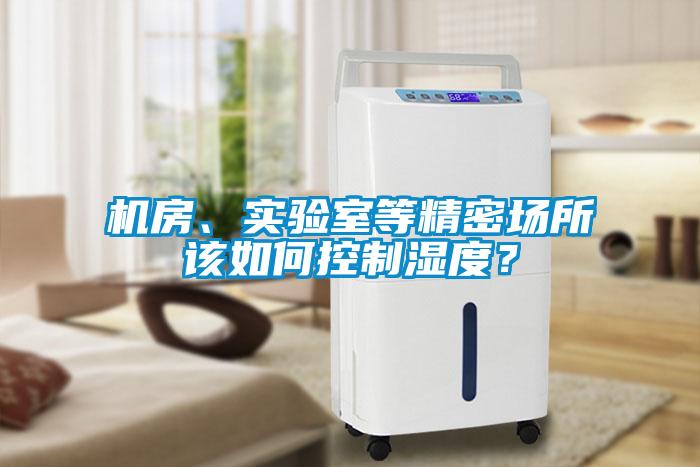 機(jī)房、實驗室等精密場所該如何控制濕度？