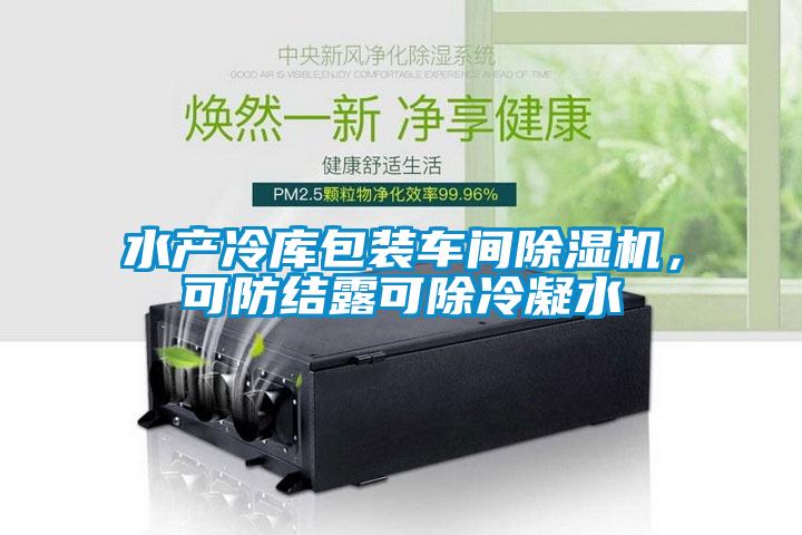 水產冷庫包裝車間除濕機，可防結露可除冷凝水