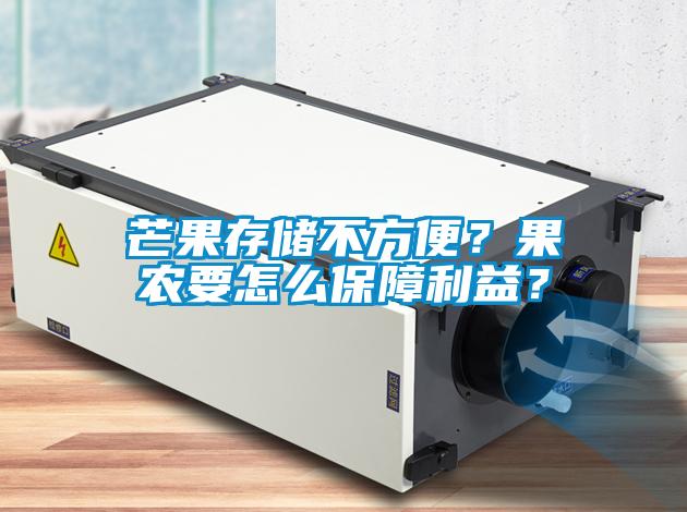芒果存儲(chǔ)不方便?果農(nóng)要怎么保障利益?