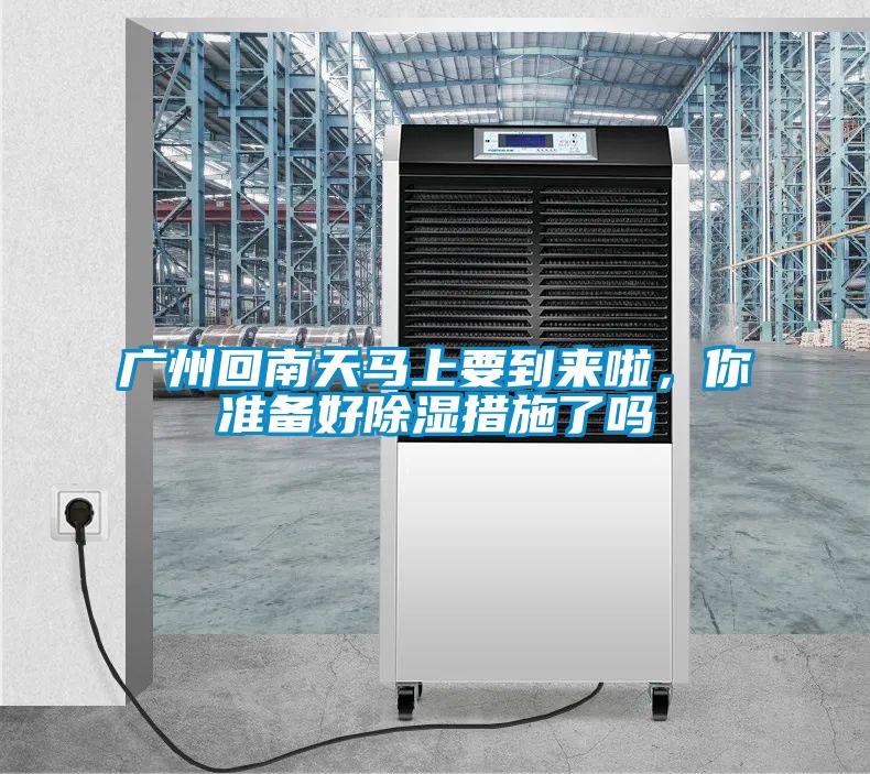 廣州回南天馬上要到來啦，你準(zhǔn)備好除濕措施了嗎