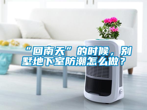 “回南天”的時(shí)候，別墅地下室防潮怎么做？