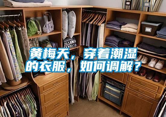黃梅天，穿著潮濕的衣服，如何調解？
