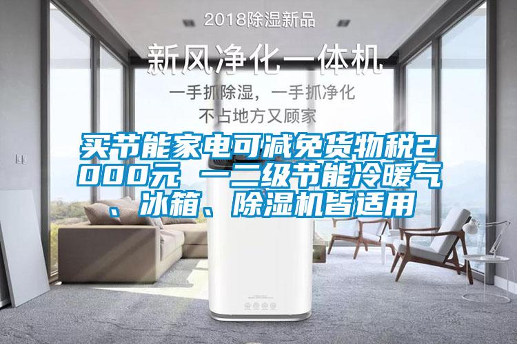 買節能家電可減免貨物稅2000元 一二級節能冷暖氣、冰箱、除濕機皆適用