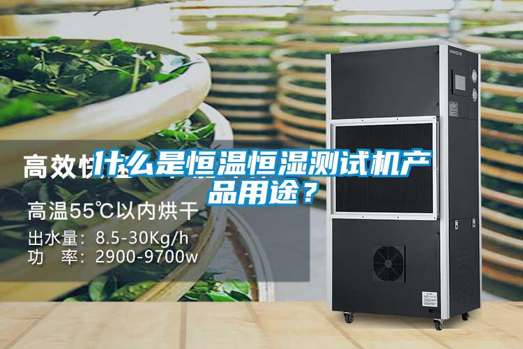 什么是恒溫恒濕測(cè)試機(jī)產(chǎn)品用途？