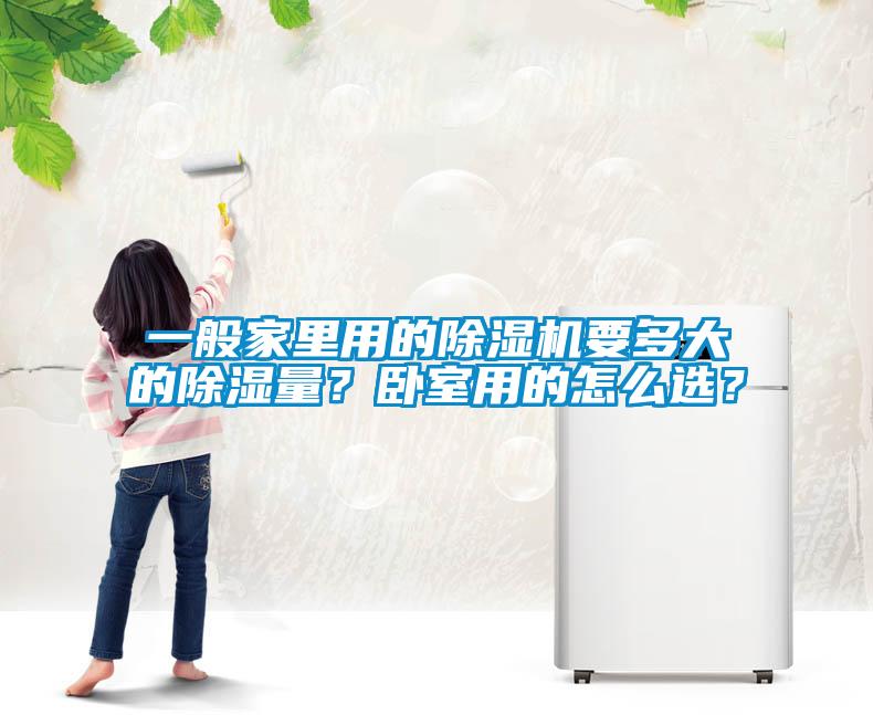 一般家里用的除濕機(jī)要多大的除濕量?臥室用的怎么選?