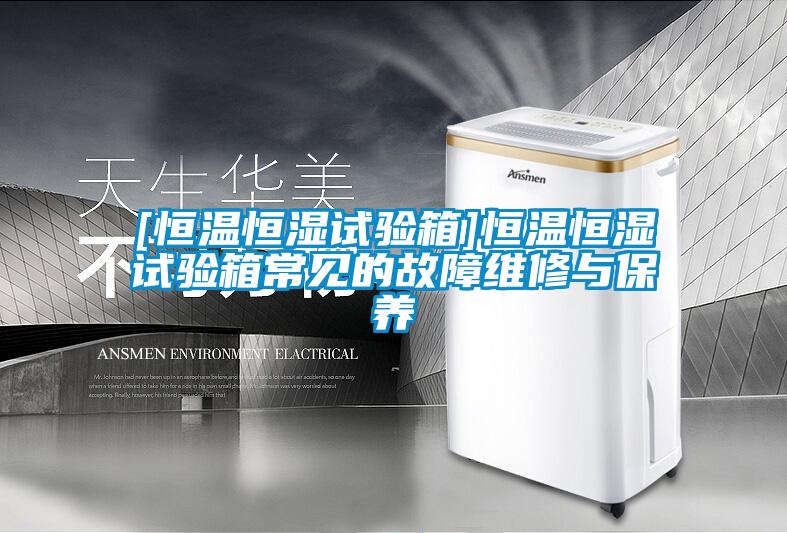 [恒溫恒濕試驗箱]恒溫恒濕試驗箱常見的故障維修與保養(yǎng)