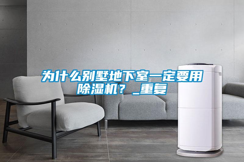 為什么別墅地下室一定要用除濕機？_重復