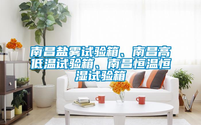 南昌鹽霧試驗(yàn)箱、南昌高低溫試驗(yàn)箱、南昌恒溫恒濕試驗(yàn)箱