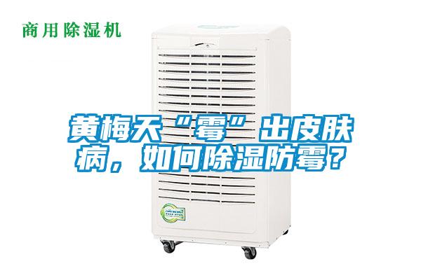 黃梅天“霉”出皮膚病，如何除濕防霉？