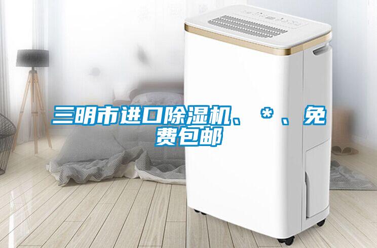 三明市進口除濕機、*、免費包郵