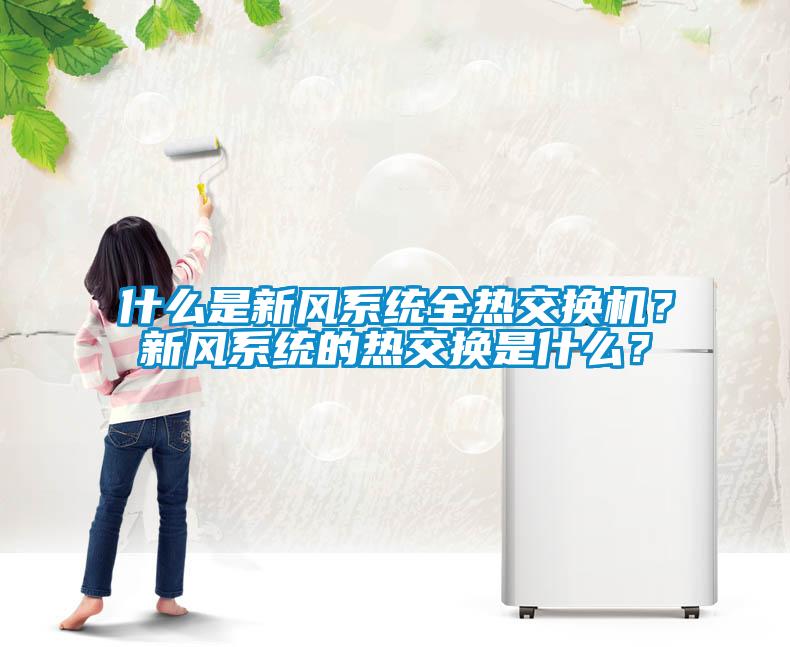 什么是新風系統全熱交換機？新風系統的熱交換是什么？