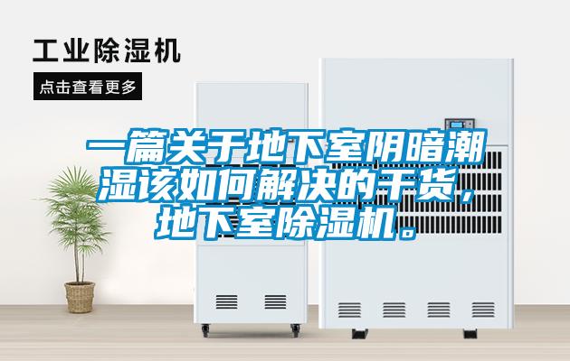 一篇關(guān)于地下室陰暗潮濕該如何解決的干貨,地下室除濕機(jī)。