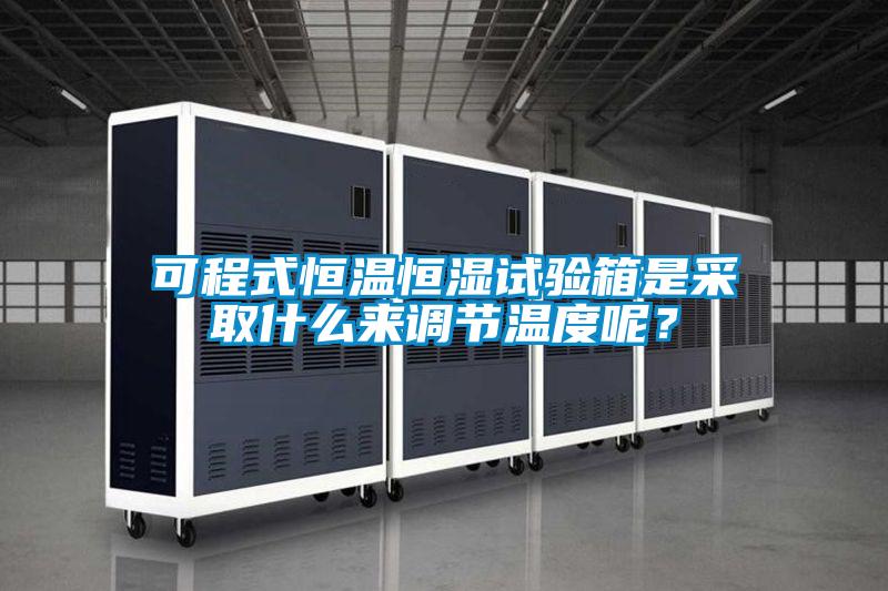 可程式恒溫恒濕試驗箱是采取什么來調節溫度呢？