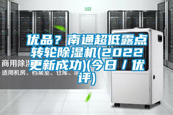 優品？南通超低露點轉輪除濕機(2022更新成功)(今日／優評)