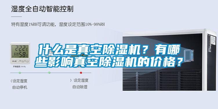 什么是真空除濕機(jī)？有哪些影響真空除濕機(jī)的價格？