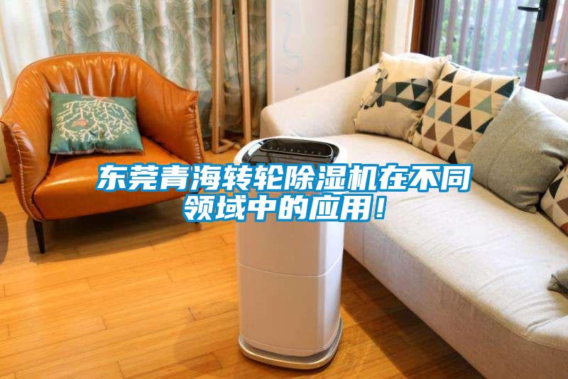 東莞青海轉輪除濕機在不同領域中的應用！
