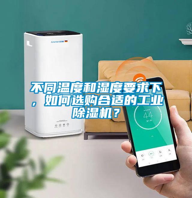 不同溫度和濕度要求下,如何選購合適的工業(yè)除濕機?