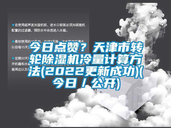 今日點(diǎn)贊？天津市轉(zhuǎn)輪除濕機(jī)冷量計算方法(2022更新成功)(今日／公開)