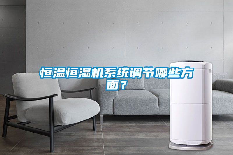 恒溫恒濕機系統(tǒng)調節(jié)哪些方面？